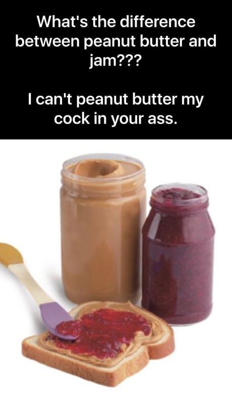 What’s the difference between peanut butter and jam? - 9GAG