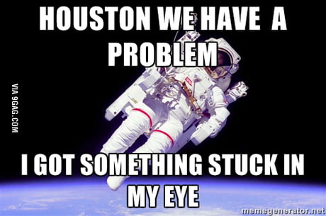 Houston, we have a problem - 9GAG