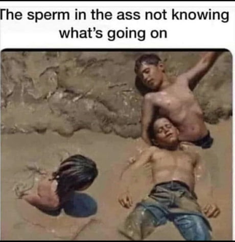 The sperm in the ass - 9GAG