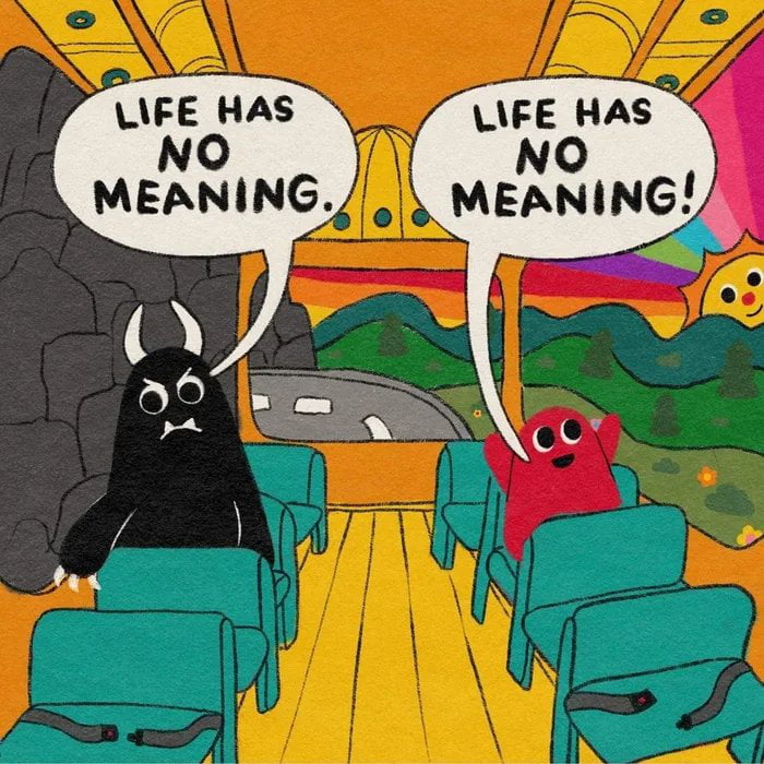 How older you get, how more delusional the meaning of life become. What's your opinion?
