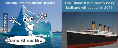 Someone mentioned Titanic II, I made an Iceberg response - 9GAG