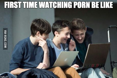 First Time Watching Porn - First time watching porn be like - 9GAG