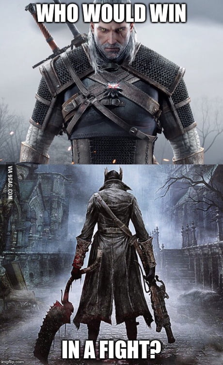 geralt of rivia vs bloodborne hunter 9gag geralt of rivia vs bloodborne hunter 9gag