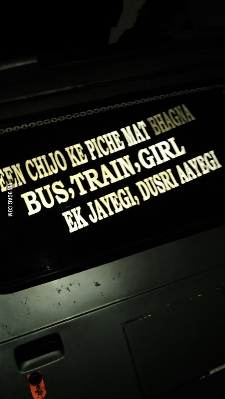 Translation : Never run after 3 things in life - Buses, Trains and Girls. If one leaves, another comes. True Story. - 9GAG