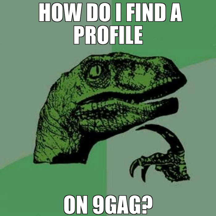 if-i-know-the-name-of-the-profile-where-do-i-search-it-9gag