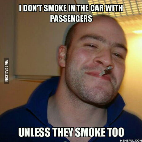 Good Guy coworker gave me a ride home from work last night. Put out the  cigarette he'd just lit as soon as we got in the car