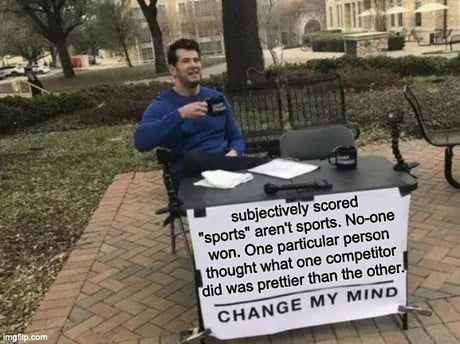 I M Not Saying It S Not Hard But Essentially No One Won Because It S Subjective Like Dance Or Figure Skating Or Diving 9gag