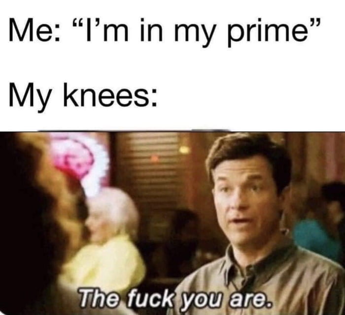 My knees ain’t what they used to be - 9GAG