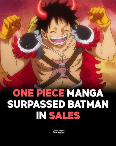 One Piece Has Sold 490 Million Copies While Batman Has Sold 480 Million One Piece Is Now The 2nd Most Selling Comic Only Behind Superman 9gag