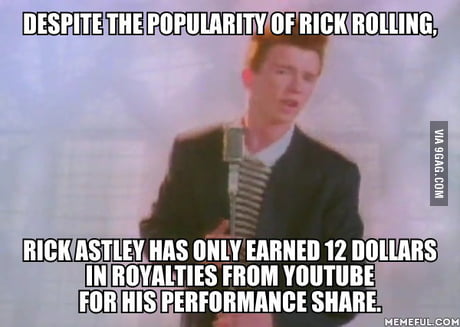 When asked about those 12 dollar Rick Astley said, I'm never gonna give  them up. - 9GAG