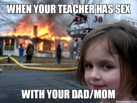 When your teacher has sex with your dad mom 9GAG 