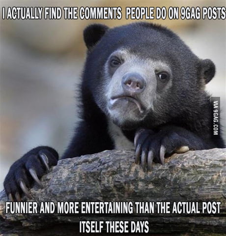 Has anyone read the comments section? Some pretty funny things are down  there - 9GAG