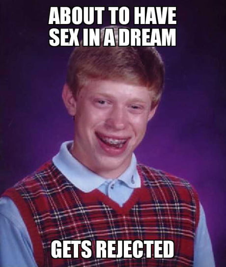 Can T Even Get Laid In My Dreams 9gag