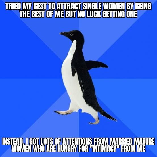 Some even wants to have one night stand with me. I still don't understand why this always