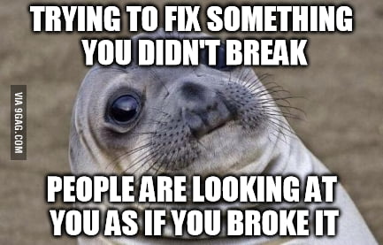 Trying To Fix Something That You Didn T Break 9gag