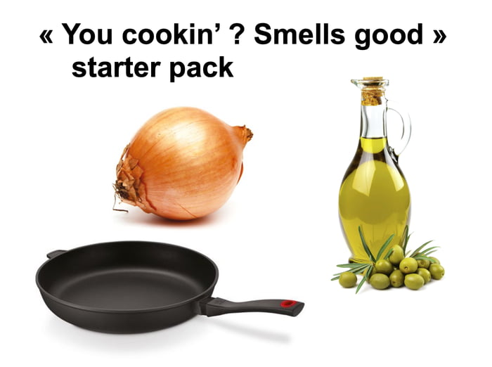 &quot;You cookin ? Smells good&quot; starter pack