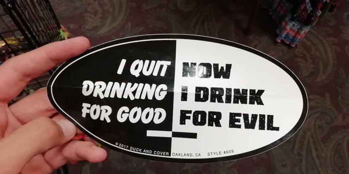 I quit now drinking I drink for good for evil