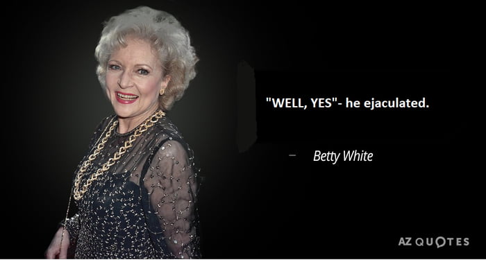 ONE OF THE BEST BETTY WHITE QUOTES - 9GAG