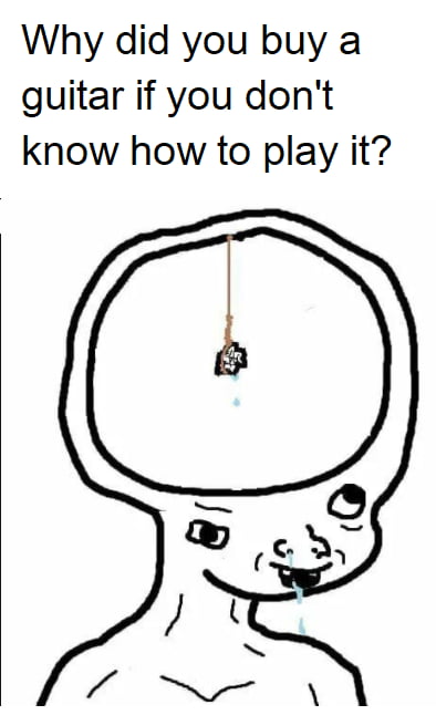 Maybe Because I Want To Learn How To Play