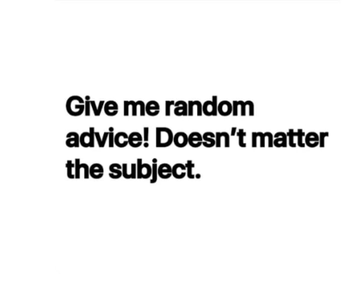 Got any advice you wanna give...