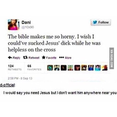 I Would Say You Need Jesus But I Don T Want Him Anywhere Near You Now 9gag