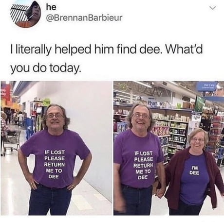 You never know who your Dee is, they may be right in front of you