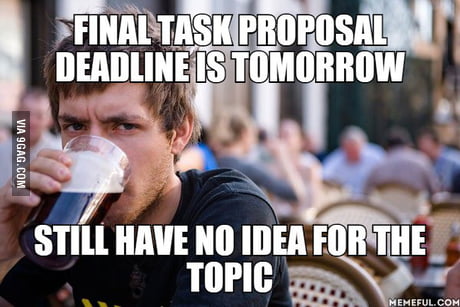 Final task proposal deadline is tomorrow. still have no idea for the topic  - 9GAG