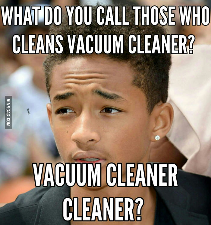 If you clean your vacuum cleaner, you're a vacuum cleaner. 9GAG