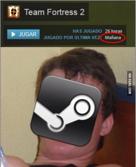 Last Time Played Tomorrow Thanks Steam 9gag