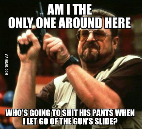 Don T Load A Gun With Your Finger On The Trigger Walter 9gag