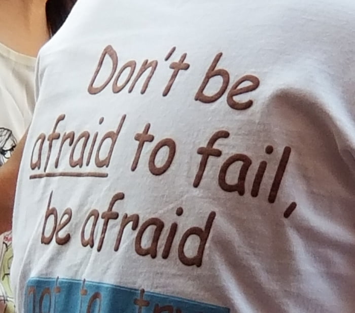 Don't be afraid to fail, be afraid. - 9GAG