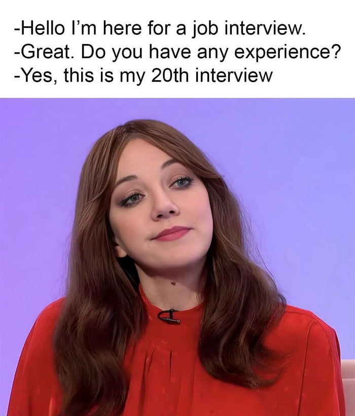 I'm sorry, we need someone in their 20s with 30 years of experience to get interviewed