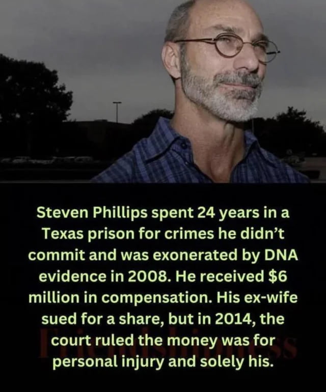 Steven Phillips spent 24 years in prison for crimes he didn't commit, got $6 million, and his ex-wife tried to get a share. Court said 'nope, that's his personal injury money'