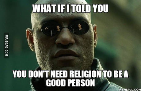 You Don T Need Religion To Be A Good Person 9gag