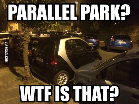Parallel park? Is that a famous park? - 9GAG
