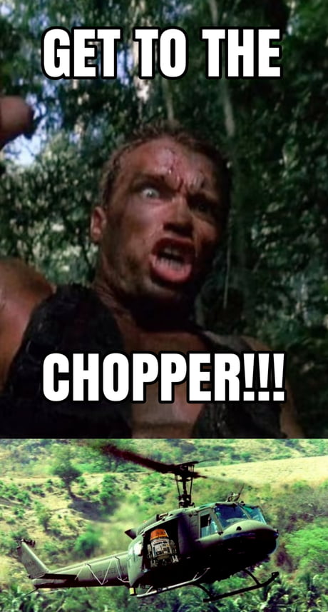 GET TO THE CHOPPER!!! - 9GAG