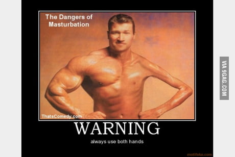 Masturbation...Warning always use both hands.... - 9GAG