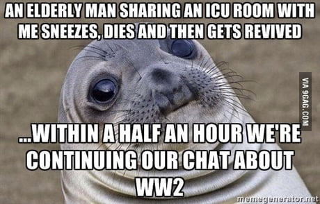 One minute we were chatting the next he was dead...then we were chatting  again - 9GAG