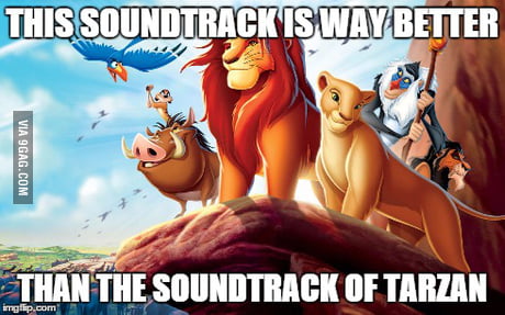 To the person that said that Tarzan has the best Disney soundtrack. Also just a personal opinion. - 9GAG To the person that said that Tarzan has the best Disney soundtrack. Also just a personal opinion. - 9GAG