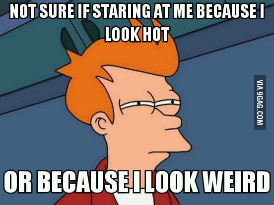 Everytime I catch some girls staring at me - 9GAG