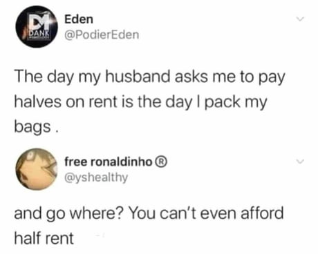 Half paycheck? Yes. Half rent? No