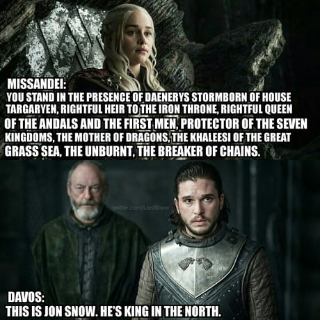 Triatleta Fahrenheit Reina Missandei: THIS IS DAENERYS TARGARYEN, FIRST OF HER NAME. *hours later*.AND  MOTHER OF DRAGONS.Ser Davos:This Jon is Snow - 9GAG