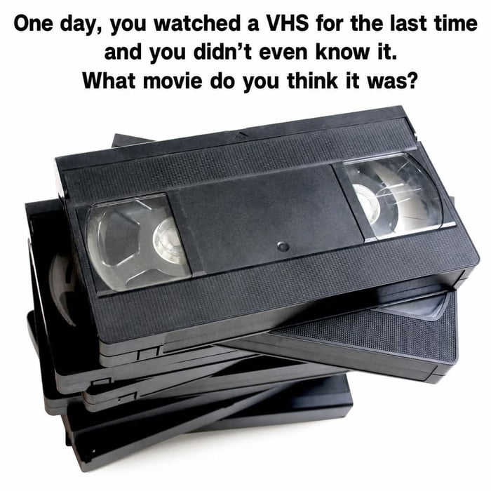 My last VHS movie i watched was in 2001, The Matrix.